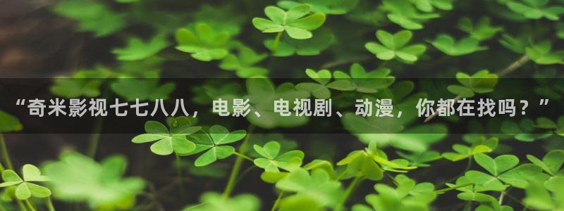 蓝天下蓝莓视频：“奇米影视七七八八，电影、电视剧、动漫，你都在找吗？”