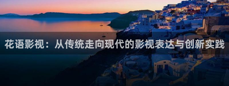 蓝莓视频com：花语影视：从传统走向现代的影视表达与创新实践